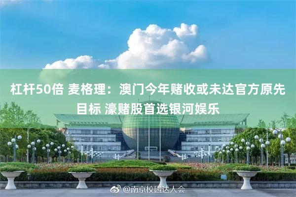 杠杆50倍 麦格理：澳门今年赌收或未达官方原先目标 濠赌股首选银河娱乐